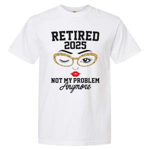 Women Retired 2025 Not My Problem Retirement Gifts For Women 2025 Garment-Dyed Heavyweight T-Shirt