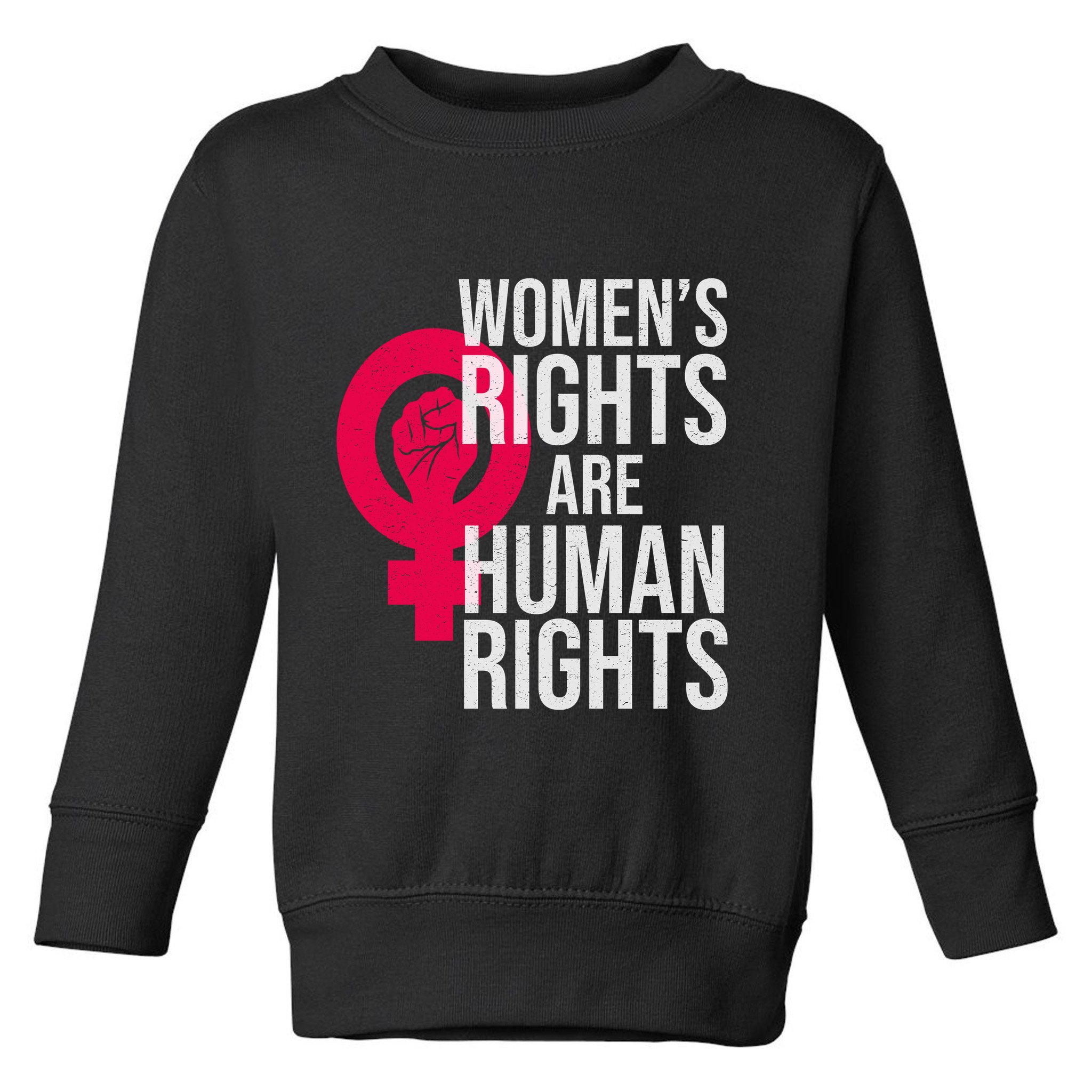 Women's Rights Are Human Rights Feminist Toddler Sweatshirt