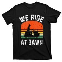 We Ride At Dawn Lawnmower Lawn Mowing Dad Yard T-Shirt