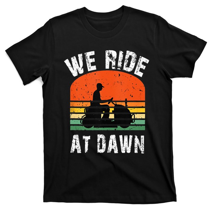 We Ride At Dawn Lawnmower Lawn Mowing Dad Yard T-Shirt