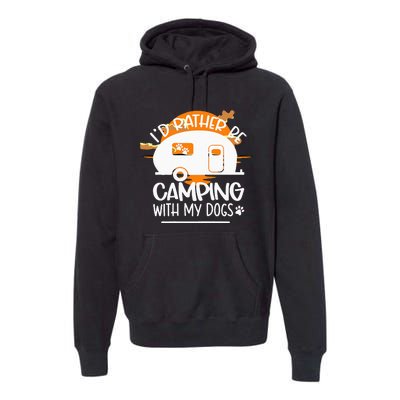 WoId Rather Be Camping With My Dogs Premium Hoodie