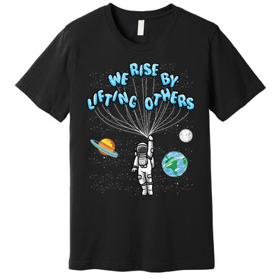 We Rise By Lifting Others Is A Inspirational Quote Premium T-Shirt