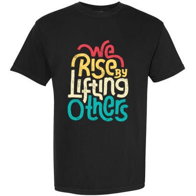 We Rise By Lifting Others Motivational Inspirational Quote Garment-Dyed Heavyweight T-Shirt