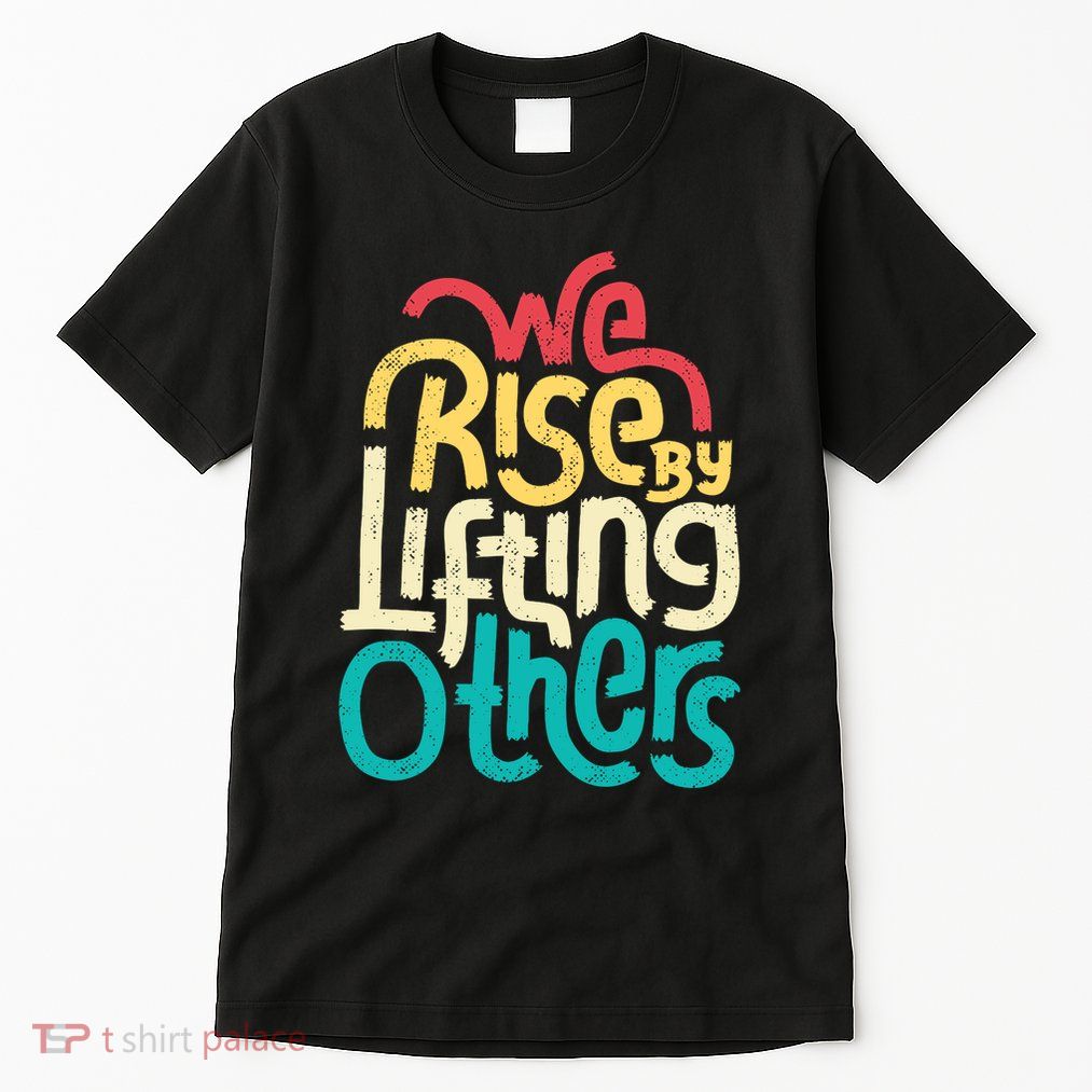 We Rise By Lifting Others Motivational Inspirational Quote Tall T-Shirt