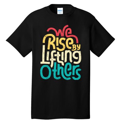 We Rise By Lifting Others Motivational Inspirational Quote Tall T-Shirt