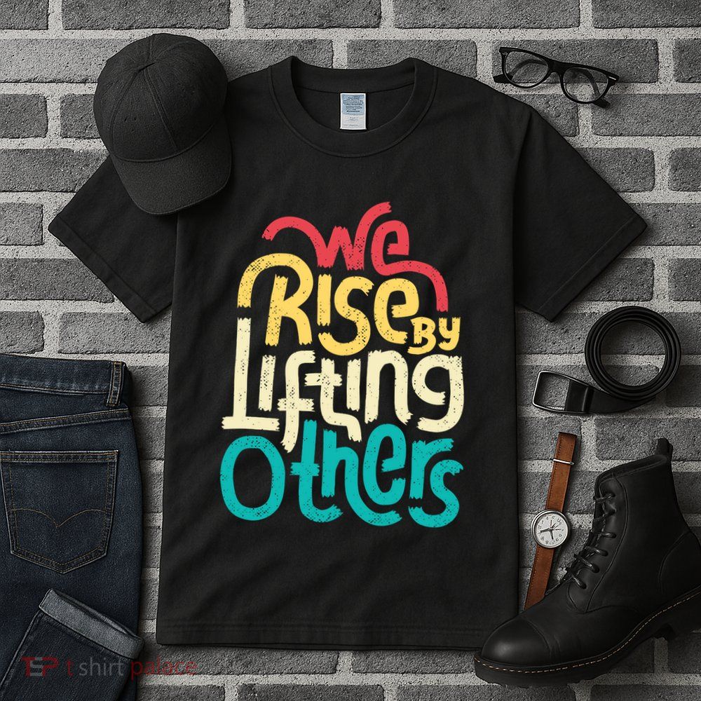 We Rise By Lifting Others Motivational Inspirational Quote Tall T-Shirt