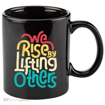 We Rise By Lifting Others Motivational Inspirational Quote 11oz C Handle Ceramic Mug