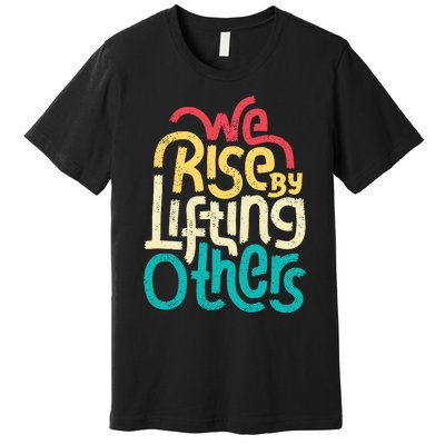 We Rise By Lifting Others Motivational Inspirational Quote Premium T-Shirt