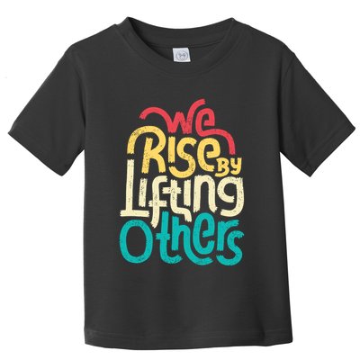 We Rise By Lifting Others Motivational Inspirational Quote Toddler T-Shirt