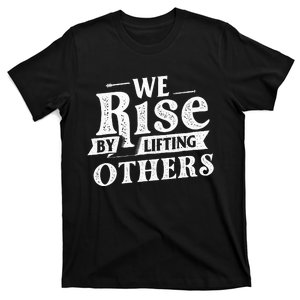 We Rise By Lifting Others Motivational Quote Inspiration T-Shirt