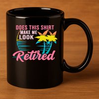 Wo Retirement Does This Make Me Look Retired 11oz C Handle Ceramic Mug