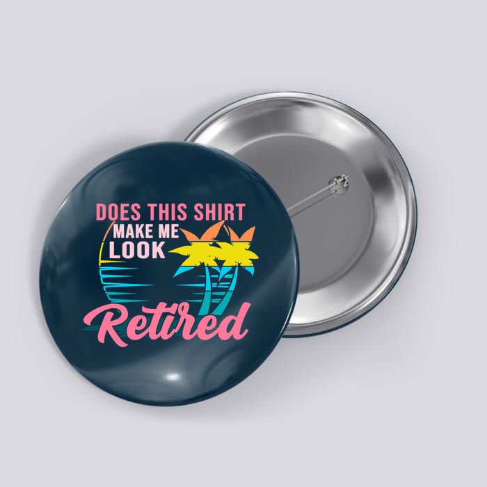 Wo Retirement Does This Make Me Look Retired Button