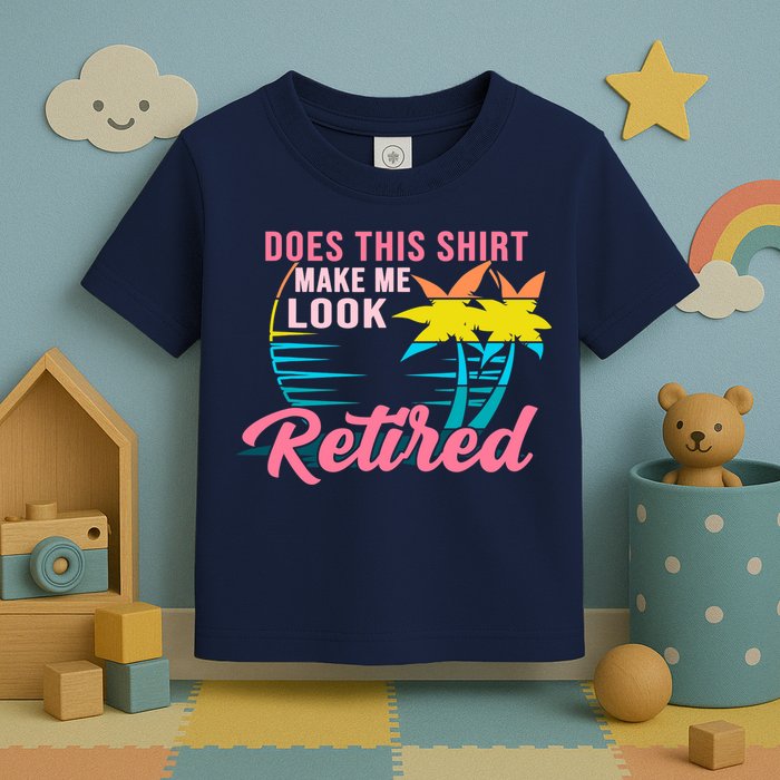 Wo Retirement Does This Make Me Look Retired Toddler T-Shirt