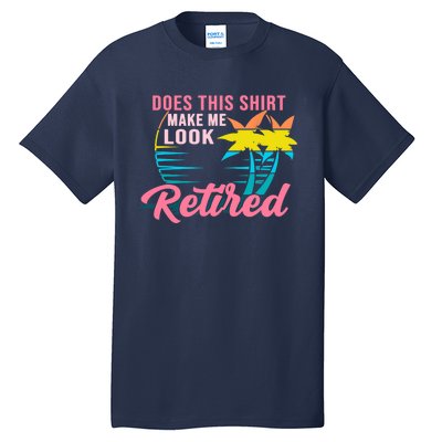 Wo Retirement Does This Make Me Look Retired Tall T-Shirt