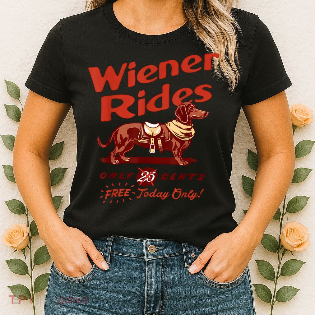 Wiener Rides Free Today Only Funny Wiener Womens T-Shirt