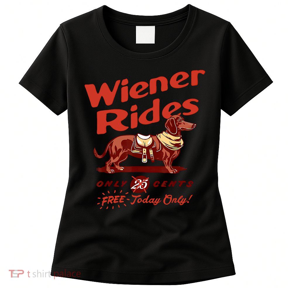 Wiener Rides Free Today Only Funny Wiener Womens T-Shirt