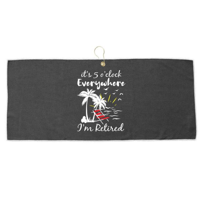 Womens Retirement It's 5 O'Clock Everywhere I'm Retired Summer Large Microfiber Waffle Golf Towel