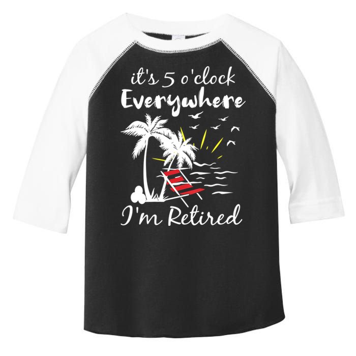 Womens Retirement It's 5 O'Clock Everywhere I'm Retired Summer Toddler Fine Jersey T-Shirt