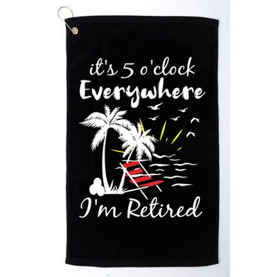 Womens Retirement It's 5 O'Clock Everywhere I'm Retired Summer Golf Towel
