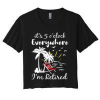 Womens Retirement It's 5 O'Clock Everywhere I'm Retired Summer Women's Crop Top Tee