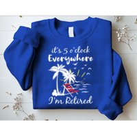 Womens Retirement It's 5 O'Clock Everywhere I'm Retired Summer Sweatshirt