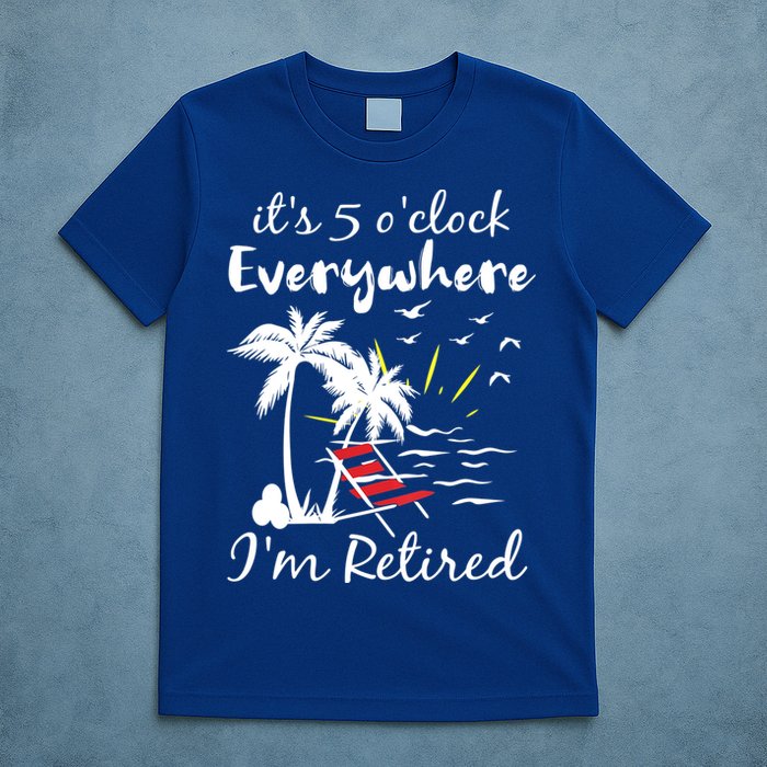 Womens Retirement It's 5 O'Clock Everywhere I'm Retired Summer T-Shirt