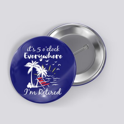 Womens Retirement It's 5 O'Clock Everywhere I'm Retired Summer Button