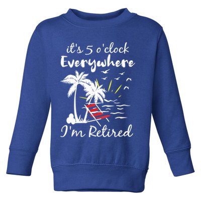 Womens Retirement It's 5 O'Clock Everywhere I'm Retired Summer Toddler Sweatshirt