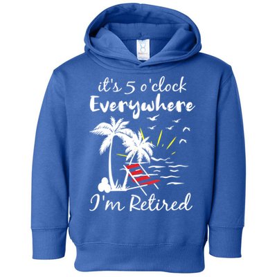 Womens Retirement It's 5 O'Clock Everywhere I'm Retired Summer Toddler Hoodie