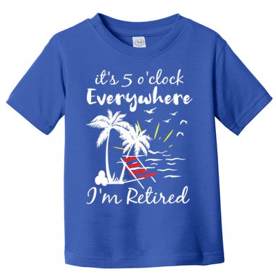 Womens Retirement It's 5 O'Clock Everywhere I'm Retired Summer Toddler T-Shirt