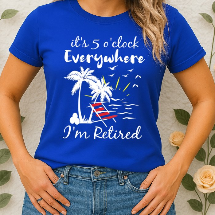 Womens Retirement It's 5 O'Clock Everywhere I'm Retired Summer Womens T-Shirt