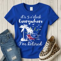 Womens Retirement It's 5 O'Clock Everywhere I'm Retired Summer Womens T-Shirt