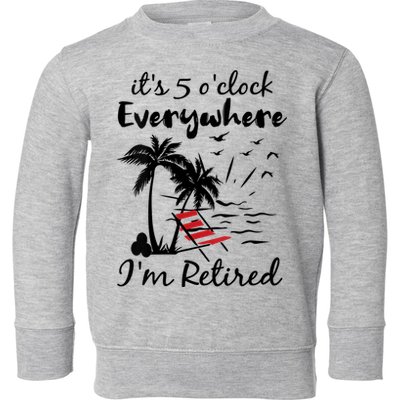 Womens Retirement It's 5 O'Clock Everywhere I'm Retired Summer Toddler Sweatshirt