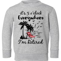 Womens Retirement It's 5 O'Clock Everywhere I'm Retired Summer Toddler Sweatshirt
