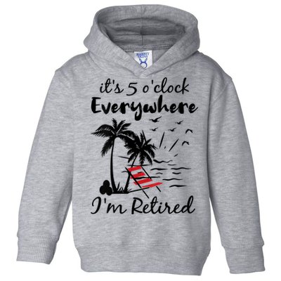 Womens Retirement It's 5 O'Clock Everywhere I'm Retired Summer Toddler Hoodie