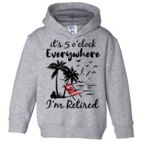Womens Retirement It's 5 O'Clock Everywhere I'm Retired Summer Toddler Hoodie