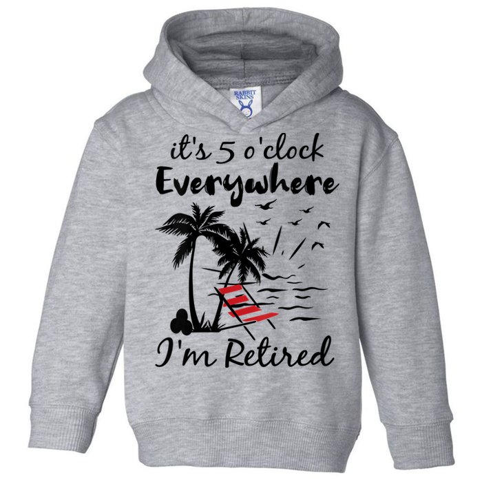 Womens Retirement It's 5 O'Clock Everywhere I'm Retired Summer Toddler Hoodie