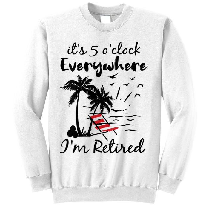 Womens Retirement It's 5 O'Clock Everywhere I'm Retired Summer Sweatshirt