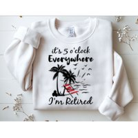 Womens Retirement It's 5 O'Clock Everywhere I'm Retired Summer Sweatshirt
