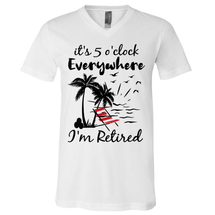 Womens Retirement It's 5 O'Clock Everywhere I'm Retired Summer V-Neck T-Shirt