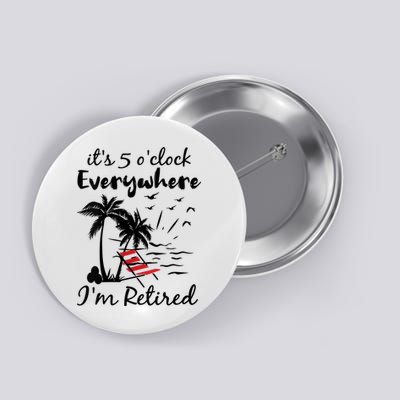 Womens Retirement It's 5 O'Clock Everywhere I'm Retired Summer Button