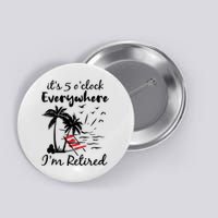 Womens Retirement It's 5 O'Clock Everywhere I'm Retired Summer Button