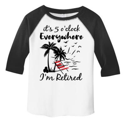 Womens Retirement It's 5 O'Clock Everywhere I'm Retired Summer Toddler Fine Jersey T-Shirt