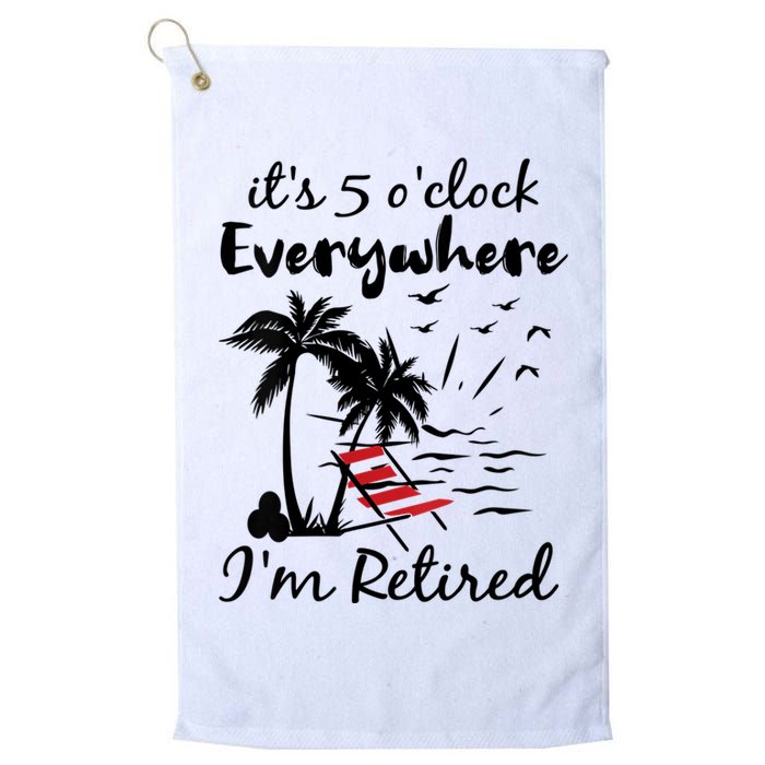 Womens Retirement It's 5 O'Clock Everywhere I'm Retired Summer Golf Towel