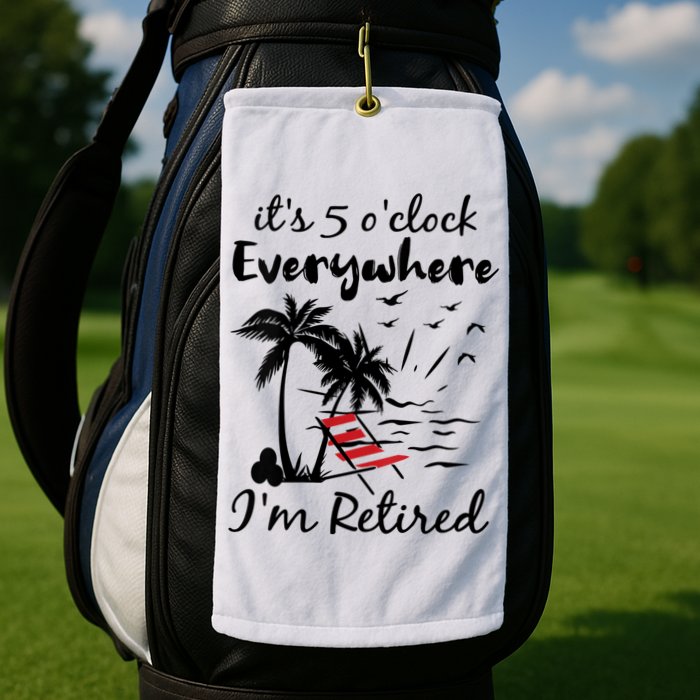 Womens Retirement It's 5 O'Clock Everywhere I'm Retired Summer Golf Towel