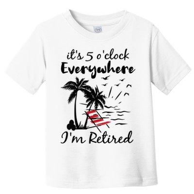Womens Retirement It's 5 O'Clock Everywhere I'm Retired Summer Toddler T-Shirt