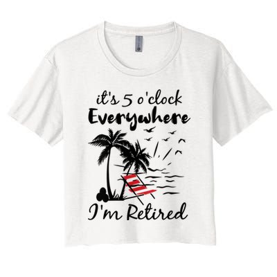Womens Retirement It's 5 O'Clock Everywhere I'm Retired Summer Crop Top