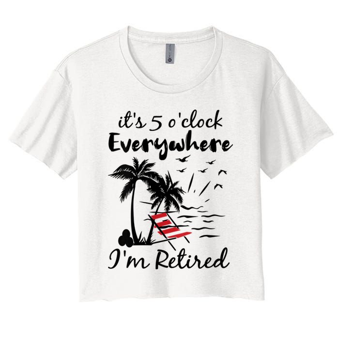 Womens Retirement It's 5 O'Clock Everywhere I'm Retired Summer Crop Top