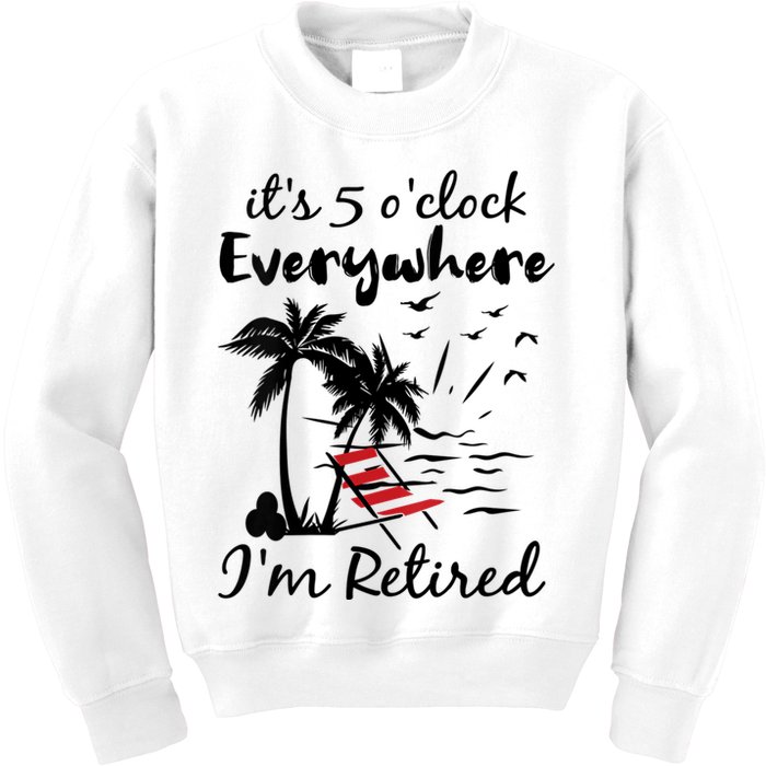 Womens Retirement It's 5 O'Clock Everywhere I'm Retired Summer Kids Sweatshirt