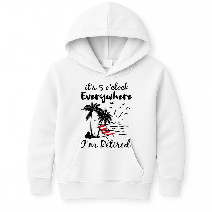 Womens Retirement It's 5 O'Clock Everywhere I'm Retired Summer Kids Hoodie